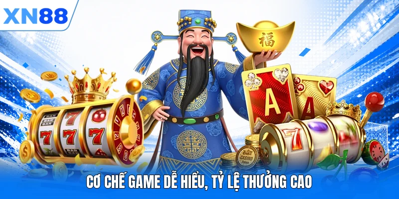 Cơ chế game dễ hiểu, tỷ lệ thưởng cao