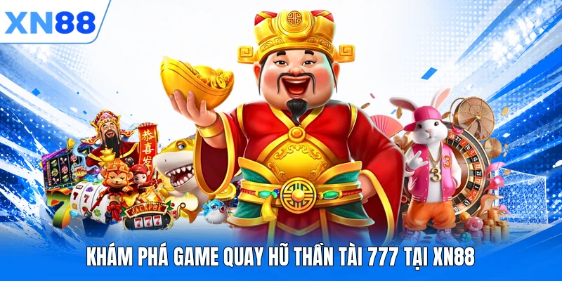 Khám phá game quay hũ Thần Tài 777 tại XN88