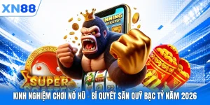 Kinh Nghiệm Chơi Nổ Hũ - Bí Quyết Săn Quỹ Bạc Tỷ Năm 2026
