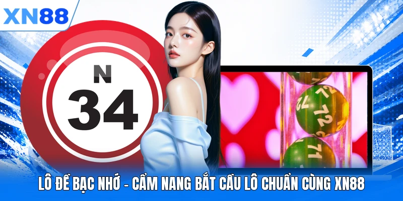 Lô Đề Bạc Nhớ - Cẩm Nang Bắt Cầu Lô Chuẩn Cùng XN88