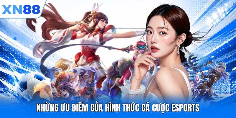 Những ưu điểm của hình thức cá cược Esports
