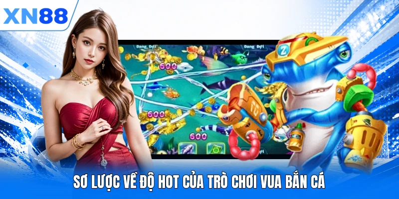 Sơ lược về độ hot của trò chơi Vua Bắn Cá