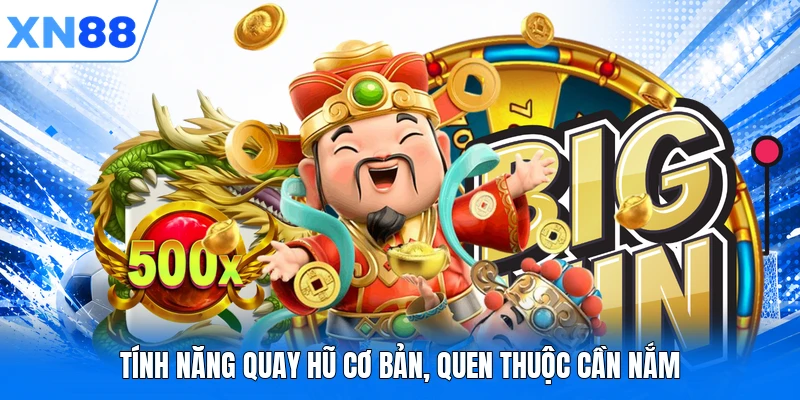 Tính năng quay hũ cơ bản, quen thuộc cần nắm