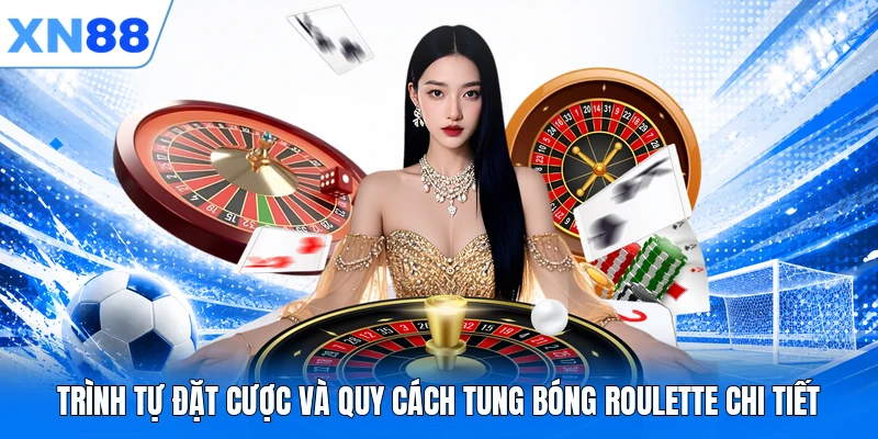 Trình tự đặt cược và quy cách tung bóng Roulette chi tiết