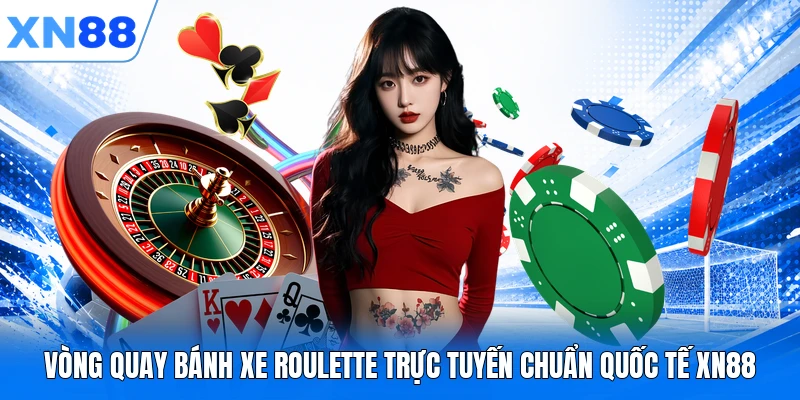 Vòng quay bánh xe Roulette trực tuyến chuẩn quốc tế XN88