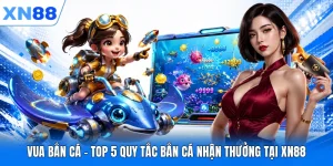 Vua Bắn Cá - Top 5 Quy Tắc Bắn Cá Nhận Thưởng Tại XN88